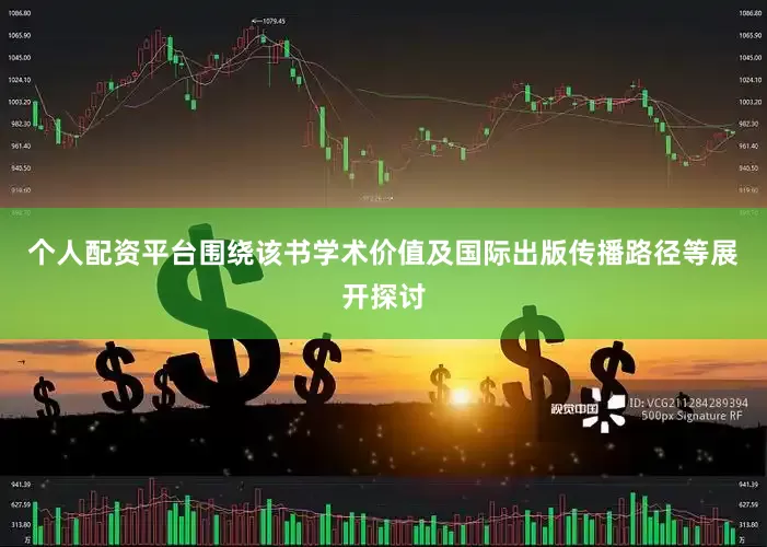 个人配资平台围绕该书学术价值及国际出版传播路径等展开探讨