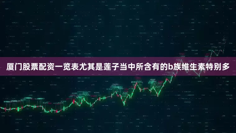 厦门股票配资一览表尤其是莲子当中所含有的b族维生素特别多